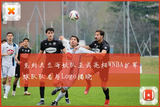 克利夫兰海妖队正式亮相WNBA扩军球队队名与Logo揭晓
